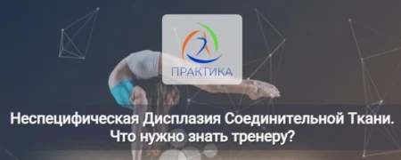 Скачать курс «Неспецифическая Дисплазия Соединительной Ткани. Что нужно знать тренеру» [Центр Практика]